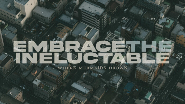 Where Mermaids Drown - Embrace the Ineluctable